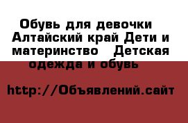 Обувь для девочки - Алтайский край Дети и материнство » Детская одежда и обувь   